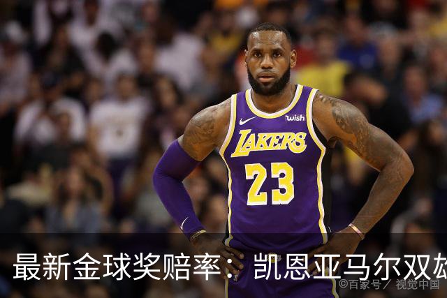 最新金球奖赔率：凯恩亚马尔双雄争霸 姆巴佩基本无望