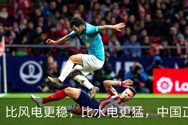 比风电更稳，比水电更猛，中国正在解锁地球上的一种“隐藏能源”